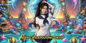 Bắn Cá Đại Dương Okvip: Khám phá thế giới biển sâu đầy bí ẩn