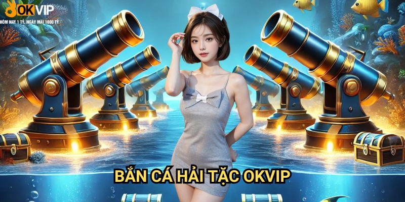 Bắn Cá Hải Tặc Okvip: Chinh phục đại dương cùng cướp biển