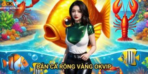 Bắn Cá Rồng Vàng Okvip: Chiến thuật săn rồng hiệu quả nhất